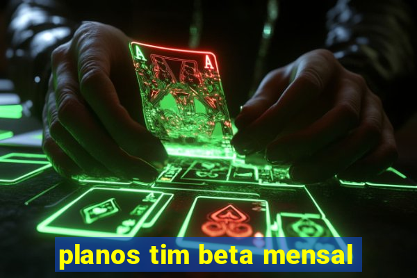 planos tim beta mensal